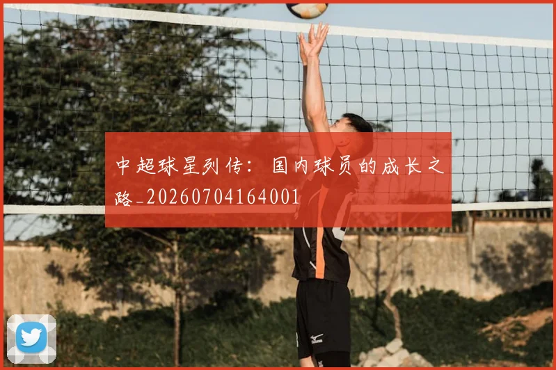 中超球星列传：国内球员的成长之路_20260704164001