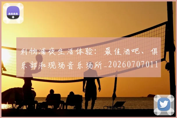 利物浦夜生活体验:最佳酒吧、俱乐部和现场音乐场所_20260707011912_20260718010155