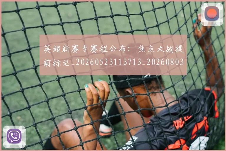 英超新赛季赛程公布:焦点大战提前标记_20260523113713_20260803145312