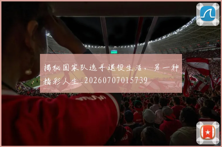 揭秘国家队选手退役生活,另一种精彩人生_20260707015739